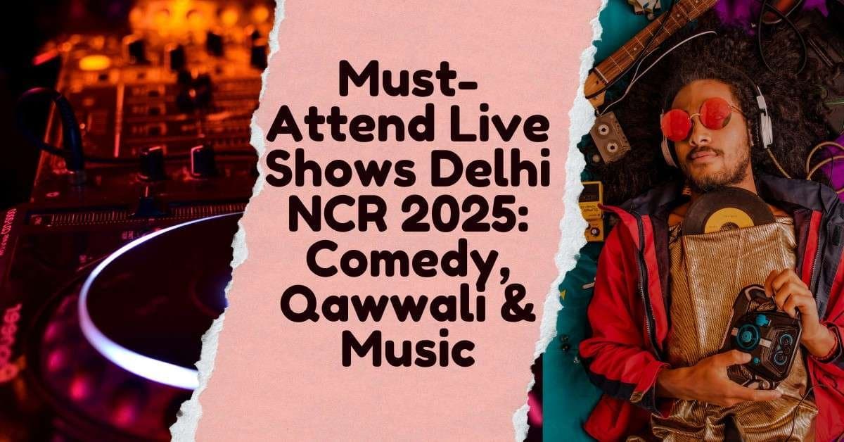 Must-Attend Live Shows Delhi NCR 2025: Comedy, Qawwali & Music