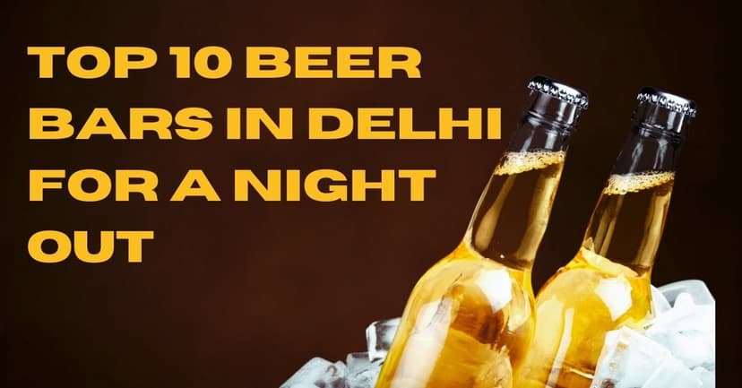 Top 10 Beer Bars in Delhi for an Unforgettable Night Out 