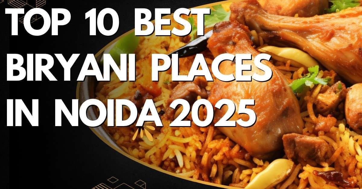 Top 10 Best Biryani Places in Noida 2025 | Authentic Taste