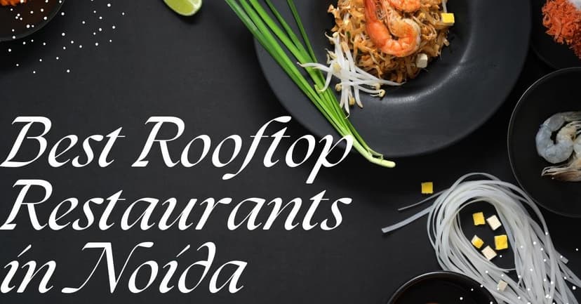 Best Rooftop Restaurants in Noida 2025 | Top Dining Views