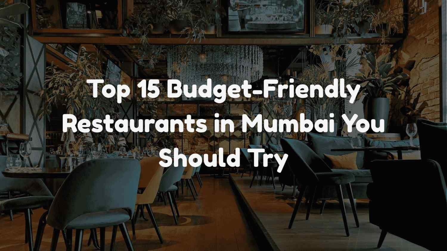 Top 15 Budget Friendly Restaurants in Mumbai You Should Try