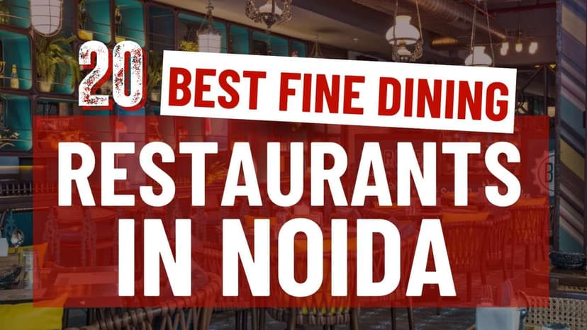 Top 20 Fine Dining Restaurants in Noida for an Unforgettable Culinary Experience
