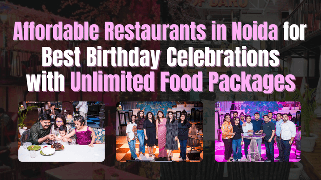 Affordable Restaurants in Noida for Best Birthday Celebrations with Unlimited Food Packages