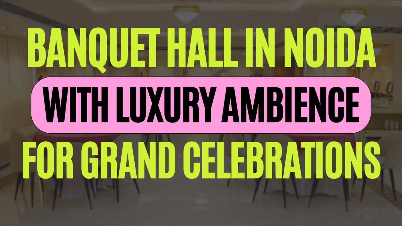 Affordable Banquet Hall in Noida with Luxury Ambience for Grand Celebrations