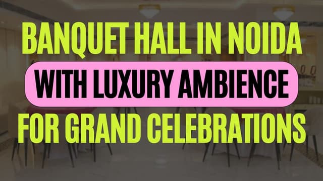 Affordable Banquet Hall in Noida with Luxury Ambience for Grand Celebrations