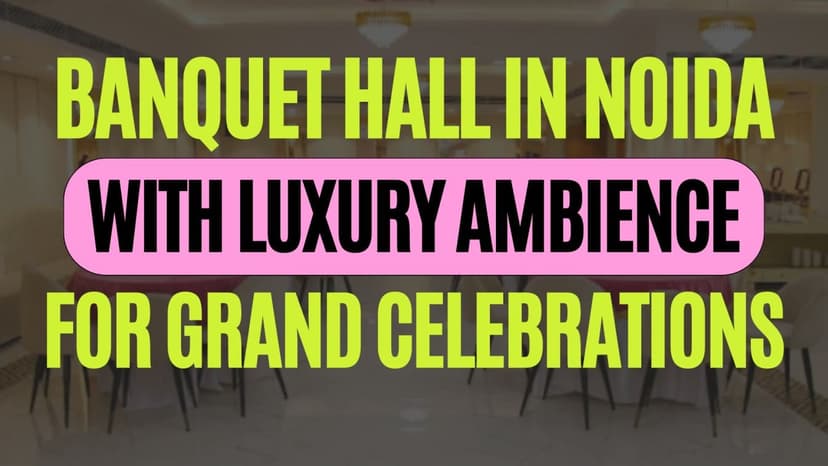 Affordable Banquet Hall in Noida with Luxury Ambience for Grand Celebrations