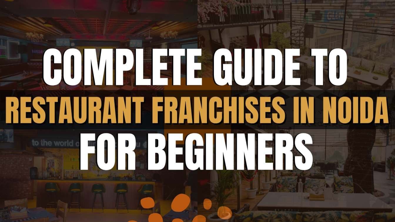 Complete Guide to Restaurant Franchises in Noida for Beginners