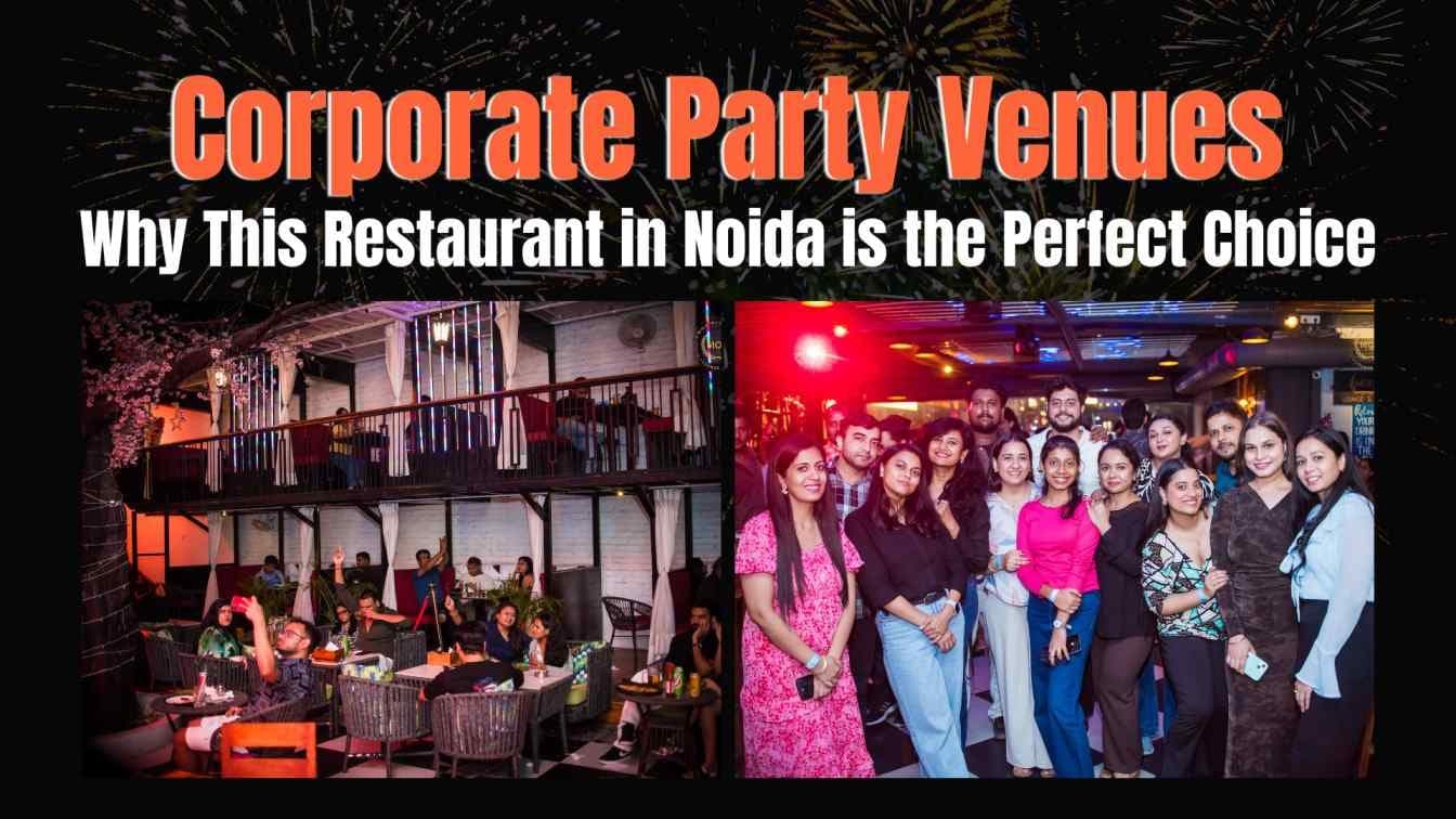 Corporate Party Venues: Why This Restaurant in Noida is the Perfect Choice